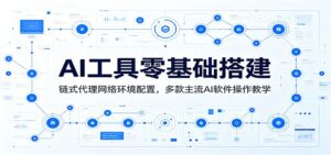 AI工具零基础搭建:链式代理网络环境配置,多款主流AI软件操作教学-宝藏屋创业网