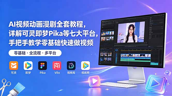 AI视频动画漫剧全套教程，详解可灵即梦Pika等七大平台，手把手教学零基础快速做视频-宝藏屋创业网