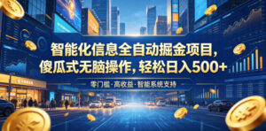 智能化信息全自动掘金项目,傻瓜式无脑操作,轻松日入500+【揭秘】-宝藏屋创业网