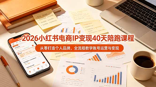 2026小红书电商IP变现40天陪跑课程-11期，从零打造个人品牌，全流程教学账号运营与变现-宝藏屋创业网