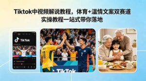 Tiktok中视频解说教程，体育+温情文案双赛道实操教程一站式带你落地-宝藏屋创业网