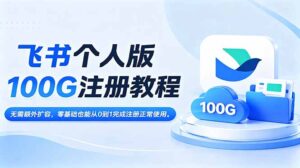飞书个人版100G注册教程,无需额外扩容，零基础也能从0到1完成注册正常使用。-宝藏屋创业网