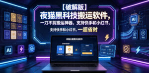 【破解版】夜猫黑科技搬运软件,一刀不剪搬运神器,支持快手和小红书,一键搬运超省时!-宝藏屋创业网