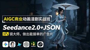 AIGC商业动画漫剧实战班：Seedance2.0+JSON分镜大师，做出能接单的广告片-宝藏屋创业网