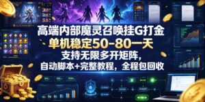 高端内部魔灵召唤挂G打金,单机稳定50-80一天,支持无限多开矩阵,自动脚本+完整教程,全程包回收【揭秘】-宝藏屋创业网