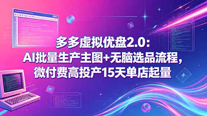 多多虚拟优盘2.0：AI批量生产主图+无脑选品流程，微付费高投产15天单店起量-宝藏屋创业网