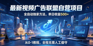 最新视频广告联盟自营项目,全自动独家方法,单日收益500+,从0-1教程,全程无需人工值守【揭秘】-宝藏屋创业网