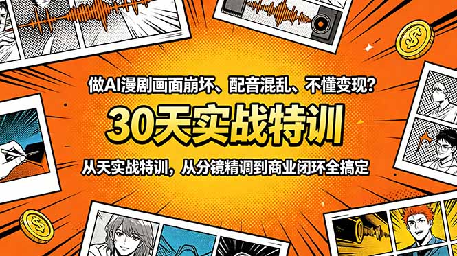 做AI漫剧画面崩坏、配音混乱、不懂变现？30天实战特训，从分镜精调到商业闭环全搞定-宝藏屋创业网