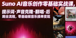 Suno AI音乐创作实战课，提示词・声音克隆・翻唱・后期全流程，零基础做音乐接单变现-宝藏屋创业网
