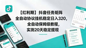 【红利期】抖音任务矩阵全自动协议挂机稳定日入 320,全自动保姆级教程,实测20天稳定提现-宝藏屋创业网