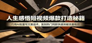 人生感悟短视频爆款打造秘籍：巧用A 批量写文案话术，复刻热门同款快速突破流量瓶颈-宝藏屋创业网