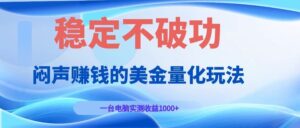 闷声赚钱的美金量化玩法，一台电脑实测收益1000+稳定不破功！-宝藏屋创业网