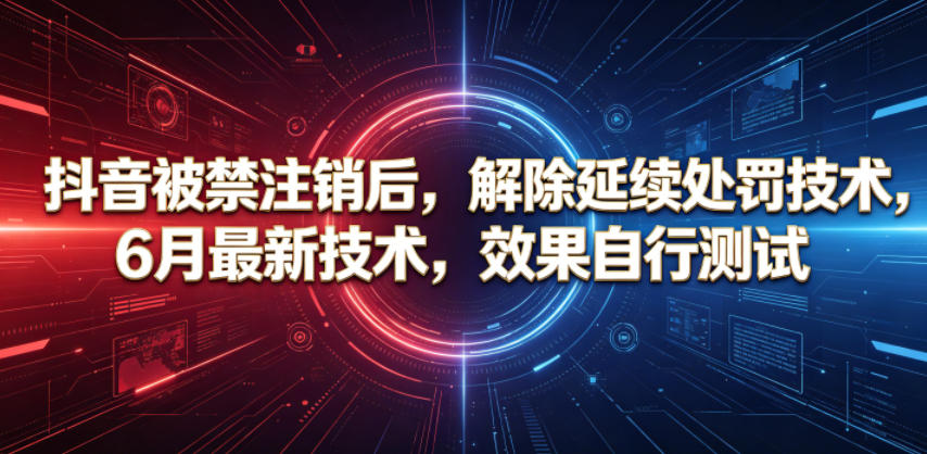 抖音被禁注销后，解除延续处罚技术，6月最新技术，效果自行测试-宝藏屋创业网