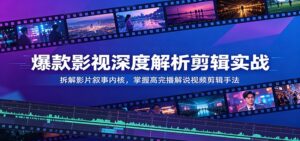 爆款影视深度解析剪辑实战:拆解影片叙事内核,掌握高完播解说视频剪辑手法-宝藏屋创业网