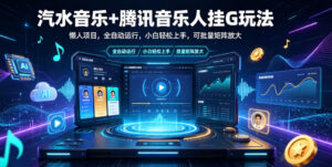 汽水音乐+腾讯音乐人挂G玩法，懒人项目，全自动运行，小白轻松上手，可批量矩阵放大【揭秘】-宝藏屋创业网