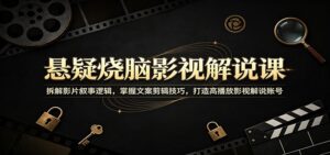 悬疑烧脑影视解说课:拆解影片叙事逻辑,掌握文案剪辑技巧,打造高播放影视解说账号-宝藏屋创业网