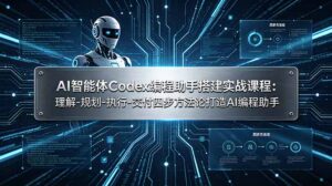 AI智能体Codex编程助手搭建实战课程：理解-规划-执行-交付四步方法论打造AI编程助手-宝藏屋创业网