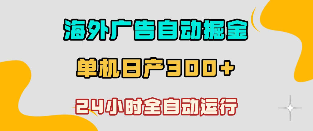 海外广告自动掘金，单台电脑日产300+，小白可操作，24小时全自动运行【揭秘】-宝藏屋创业网