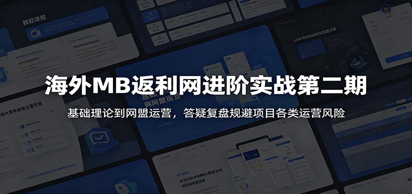 海外MB返利网进阶实战第二期：基础理论到网盟运营，答疑复盘规避项目各类运营风险-宝藏屋创业网