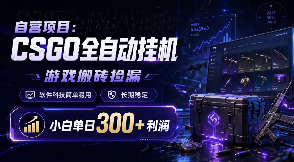 自营项目：CSGO全自动挂G，游戏搬砖捡漏，软件科技简单易用，长期稳定，小白单日300+利润【揭秘】-宝藏屋创业网