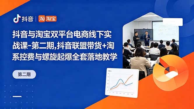 抖音与淘宝双平台电商线下实战课-第二期，抖音联盟带货+淘系控费与螺旋起爆全套落地教学-宝藏屋创业网
