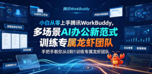小白从零上手腾讯WorkBuddy,多场景AI办公新范式实战,手把手教你从0到1训练专属龙虾团队-宝藏屋创业网