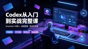 Codex从入门到实战完整课|充值·安装·接入DeepSeek,记忆·插件·Skill·CLI·MCP全拆解-宝藏屋创业网