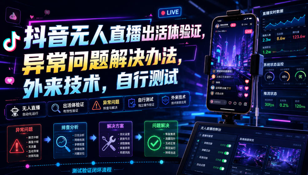 抖音无人直播出活体验证，异常问题解决办法，外来技术，自行测试-宝藏屋创业网