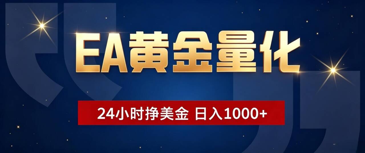 EA黄金量化 ，24小时全自动挣美金，小白无脑操作，日入1000+-宝藏屋创业网