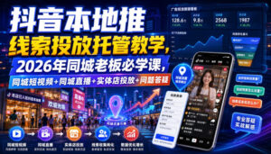 抖音本地推线索投放托管教学，2026年同城老板必学课，同城短视频+同城直播+实体店投放+问题答疑-宝藏屋创业网