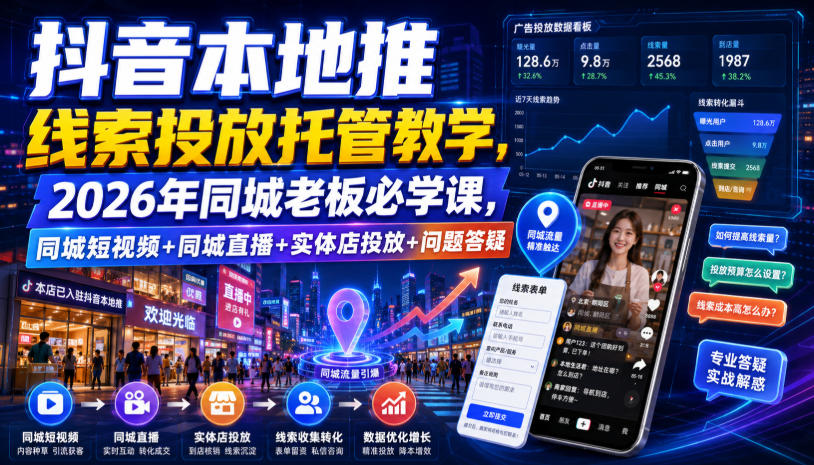 抖音本地推线索投放托管教学，2026年同城老板必学课，同城短视频+同城直播+实体店投放+问题答疑-宝藏屋创业网