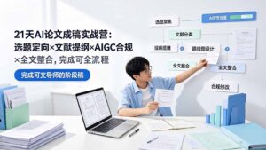 21天AI论文成稿实战营:选题定向×文献提纲×AIGC合规×全文整合,完成可交导师的阶段稿-宝藏屋创业网