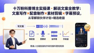 10万粉科普博主实操课-解说文案全教学:文案写作×配音制作×素材剪辑×字幕预设,从零解锁伙伴计划+精选收益-宝藏屋创业网