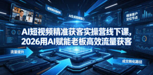 AI短视频精准获客实操营6月10-14号线下课，2026用AI赋能老板高效流量获客-宝藏屋创业网