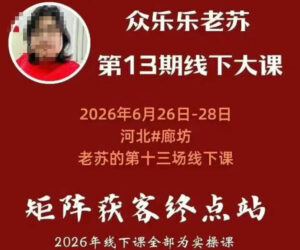 矩阵获客·众乐乐老苏·6月26-28号线下课,14小时录音+字幕+课件资料,完整保姆级矩阵实操手法与案例拆解,全程干货-宝藏屋创业网