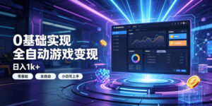 0基础实现全自动游戏变现，日入1k+，小白直接上手搞钱！【揭秘】-宝藏屋创业网