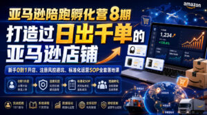 亚马逊陪跑孵化营8期,打造过日出千单的亚马逊店铺,新手0到1开店、注册风控避坑、标准化运营SOP全套落地课-宝藏屋创业网