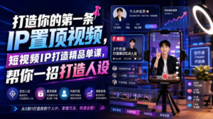 打造你的第一条IP置顶视频，短视频IP打造精品单课，帮你一招打造人设-宝藏屋创业网