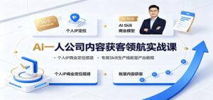 AI一人公司内容获客领航实战课:个人IP商业定位搭建,专属Skill生产线批量产出教程-宝藏屋创业网