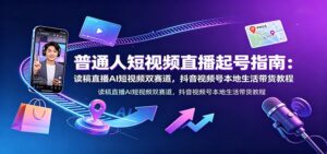 普通人短视频直播起号指南:读稿直播AI短视频双赛道,抖音视频号本地生活带货教程-宝藏屋创业网