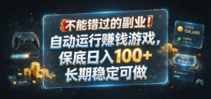 不能错过的副业!自动运行賺钱游戏,保底日入100+,长期稳定可做【揭秘】-宝藏屋创业网