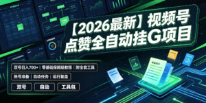 【2026最新】视频号点赞全自动挂G项目,双号日入700+,零基础保姆级教程(附全套工具)【揭秘】-宝藏屋创业网