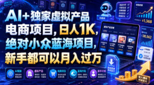 AI+独家虚拟产品电商项目,日人1K,绝对小众蓝海项目,新手都可以月入过万【揭秘】-宝藏屋创业网