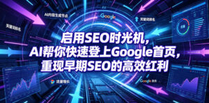 启用SEO时光机,AI帮你快速登上Google首页,重现早期SEO的高效红利【原创双语字幕】-宝藏屋创业网