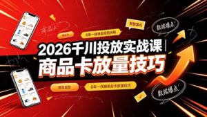 2026千川投放实战课|6年一线操盘经验拆解,通俗讲解全域投放,吃透商品卡放量技巧-宝藏屋创业网