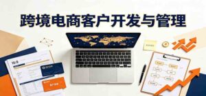 跨境客户精准开发实战课:海外买家挖掘渠道拆解,精细化客户维护与留存成交体系-宝藏屋创业网