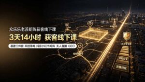 众乐乐老苏矩阵获客线下课:3天14小时×基建三件套×风控策略×抖音小红书矩阵×无人直播×GEO-宝藏屋创业网