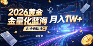 2026黄金量化蓝海:AI全自动挂G,月入1W+,可放大!【揭秘】-宝藏屋创业网
