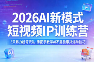 2026AI新模式短视频IP训练营,3天暴力起号玩法,手把手教学AI不露脸带货爆单技巧(更新0706)-宝藏屋创业网