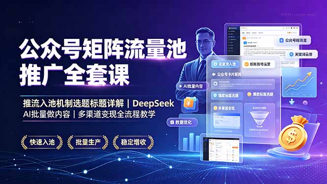 公众号矩阵流量池推广全套课，推流入池机制选题标题详解，DeepSeek AI批量做内容，多渠道变现全流程教学-宝藏屋创业网